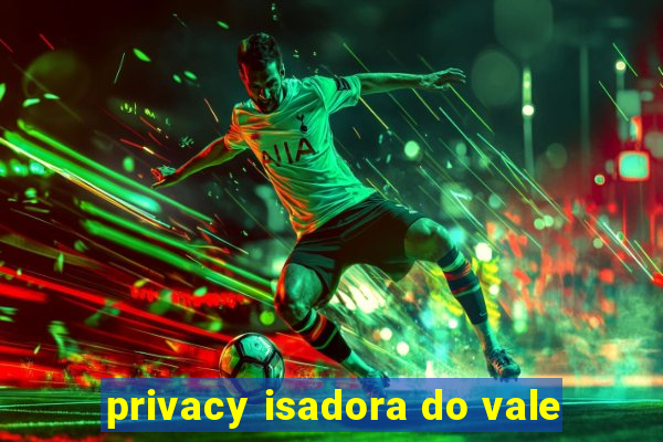 privacy isadora do vale